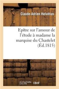 Epître Sur l'Amour de l'Étude À Madame La Marquise Du Chastelet, Par Un Élève de Voltaire