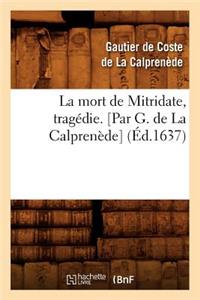 Mort de Mitridate, Tragédie. [Par G. de la Calprenède] (Éd.1637)