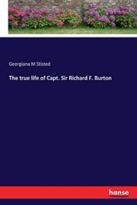 true life of Capt. Sir Richard F. Burton