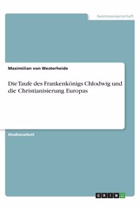 Die Taufe des Frankenkönigs Chlodwig und die Christianisierung Europas