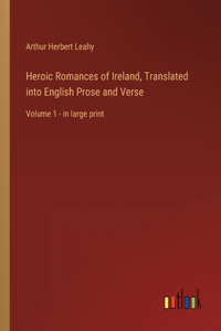 Heroic Romances of Ireland, Translated into English Prose and Verse: Volume 1 - in large print