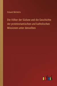 Völker der Südsee und die Geschichte der protetestantischen und katholischen Missionen unter denselben