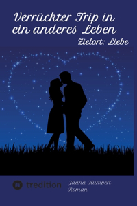 Verrückter Trip in ein anderes Leben: Zielort: Liebe