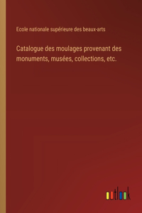 Catalogue des moulages provenant des monuments, musées, collections, etc.