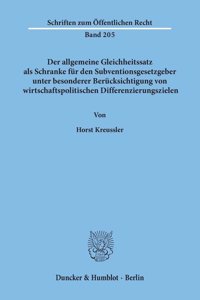Der Allgemeine Gleichheitssatz ALS Schranke Fur Den Subventionsgesetzgeber Unter Besonderer Berucksichtigung Von Wirtschaftspolitischen Differenzierungszielen