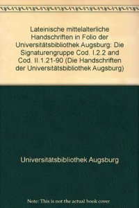 Die Handschriften Der Universitatsbibliothek Augsburg - Erste Reihe: Die Lateinischen Handschriften / Lateinische Mittelalterliche Handschriften in Folio Der Universitatsbibliothek Augsburg