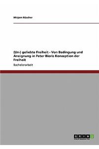 (Un-) geliebte Freiheit - Von Bedingung und Aneignung in Peter Bieris Konzeption der Freiheit