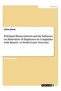 EVA-based Bonus Systems and the Influence on Motivation of Employees in Companies with Branch- or Profit-Centre Structure