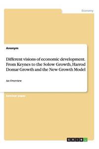 Different visions of economic development. From Keynes to the Solow Growth, Harrod Domar Growth and the New Growth Model