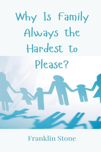 Why Is Family Always the Hardest to Please?
