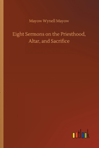 Eight Sermons on the Priesthood, Altar, and Sacrifice