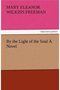 By the Light of the Soul a Novel