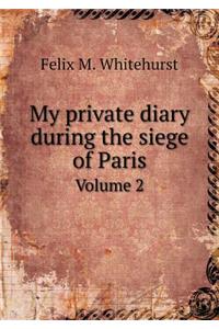 My Private Diary During the Siege of Paris Volume 2