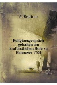 Religionsgespräch gehalten am krufürstlichen Hofe zu Hannover 1704