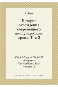 The History of the Birth of Modern International Law. Volume 3