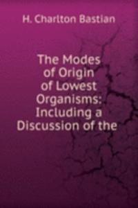 Modes of Origin of Lowest Organisms: Including a Discussion of the .