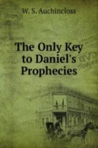 Only Key to Daniel's Prophecies