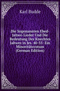 Die Sogenannten Ebed-Jahwe-Lieder Und Die Bedeutung Des Knechtes Jahwes in Jes. 40-55: Ein Minoritatsvotum (German Edition)