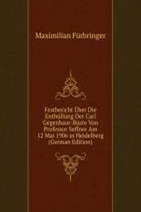 Festbericht Uber Die Enthullung Der Carl Gegenbaur-Buste Von Professor Seffner Am 12 Mai 1906 in Heidelberg (German Edition)
