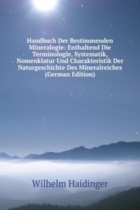 Handbuch Der Bestimmenden Mineralogie: Enthaltend Die Terminologie, Systematik, Nomenklatur Und Charakteristik Der Naturgeschichte Des Mineralreiches (German Edition)