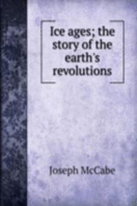 ICE AGES THE STORY OF THE EARTHS REVOLU