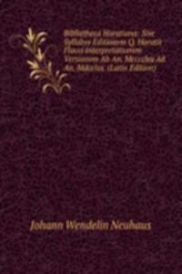 Bibliotheca Horatiana: Sive Syllabvs Editionvm Q. Horatii Flacci Interpretationvm Versionvm Ab An. Mcccclxx Ad An. Mdcclxx. (Latin Edition)