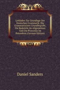 Leitfaden Zur Grundlage Der Deutschen Grammatik: Die Grammatischen Grundbegriffe, Die Redeteile Im Allgemeinen Und Die Pronomia Im Besondern (German Edition)