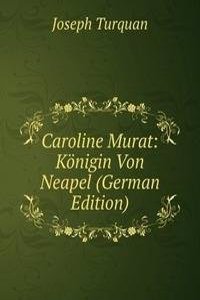 Caroline Murat: Konigin Von Neapel (German Edition)