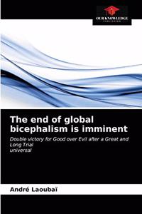The end of global bicephalism is imminent