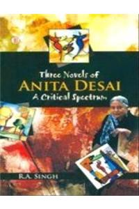 Three Novels of Anita Desai - Critical Spectrum: Cry the Peacock, Voices in the City and Fire on the Mountain