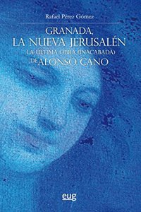 Granada, la nueva Jerusalen: La ultima obra (inacabada) de Alonso Cano