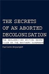 Secrets of an Aborted Decolonisation. The Declassified British Secret Files on the Southern Cameroons