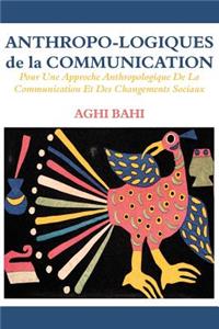 Anthropo-logiques de la Communication. Pour Une Approche Anthropologique De La Communication Et Des Changements Sociaux