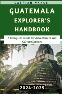 Guatemala Explorer's Handbook 2024-2025