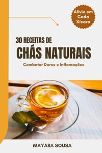 30 Receitas de Chás Naturais para Dores e Inflamações