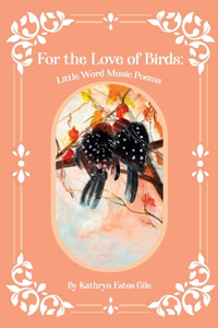 For the Love of Birds: Little Word Music Poems