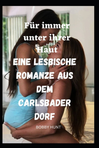 Für immer unter ihrer Haut Eine lesbische Romanze aus dem Carlsbader Dorf