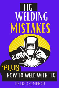 TIG Welding Mistakes Plus How to Weld with TIG