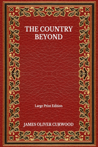 The Country Beyond - Large Print Edition