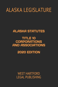 Alaska Statutes Title 10 Corporations and Associations 2020 Edition