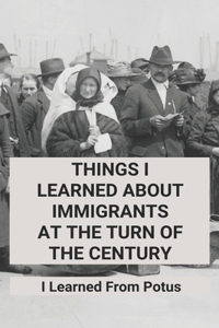 Things I Learned About Immigrants At The Turn Of The Century