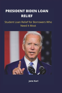 President Biden Loan Relief: Student Loan Relief for Borrowers Who Need It Most