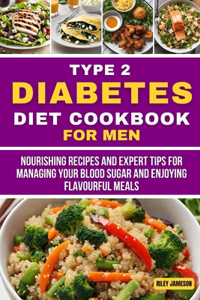complete Type 2 Diabetes Diet Cookbook for Men 2023