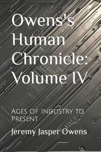 Owens's Human Chronicle: Volume IV: Ages of Industry to Present