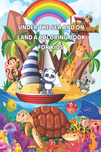 Under the Sea and on Land: A Coloring Book for Kids: Discover a Colorful World of Amazing Animals (102 large, simple, and fun designs Educational Coloring Book for Kids aged 3