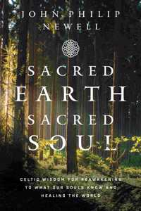 Sacred Earth, Sacred Soul: Celtic Wisdom for Reawakening to What Our Souls Know and Healing the World