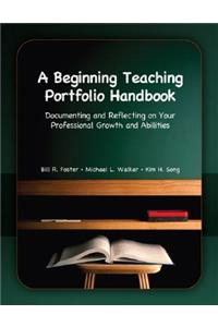 A A Beginning Teaching Portfolio Handbook Beginning Teaching Portfolio Handbook: Documenting and Reflecting on Your Professional Growth and Abilities