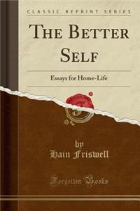 The Better Self: Essays for Home-Life (Classic Reprint)