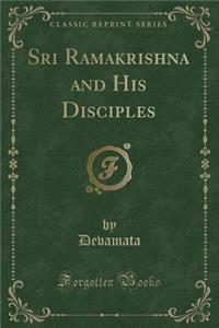 Sri Ramakrishna and His Disciples (Classic Reprint)