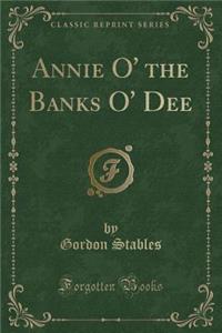 Annie O' the Banks O' Dee (Classic Reprint)